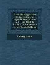 Verhandlungen Der Eidgen Ssischen Expertenkommission Fur Die 1851 in London Abgehaltene Gewerbeausstellung