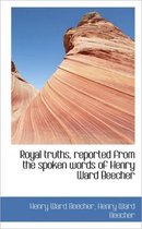 Royal Truths, Reported from the Spoken Words of Henry Ward Beecher