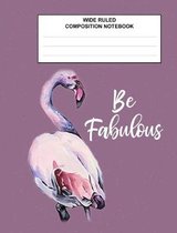 Wide Ruled Composition Notebook Be Fabulous