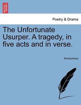 The Unfortunate Usurper. a Tragedy, in Five Acts and in Verse.