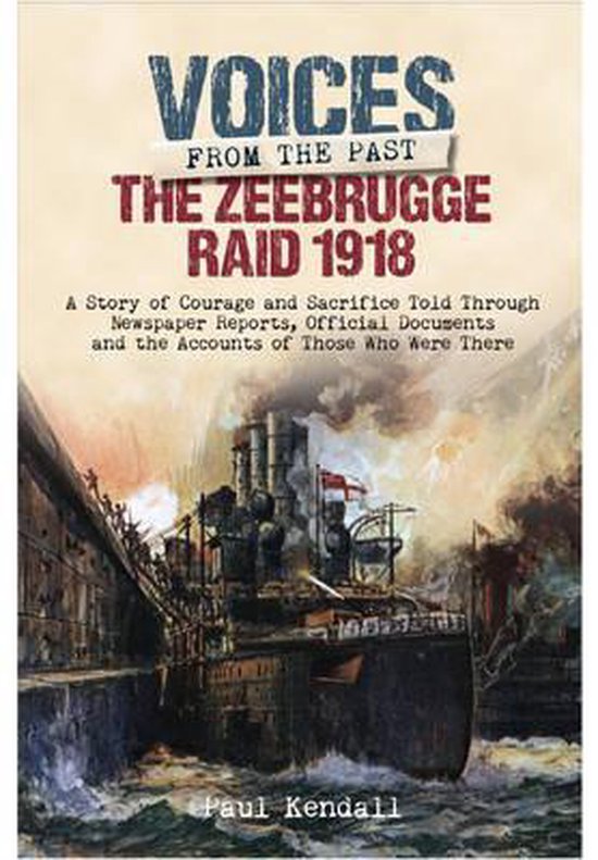 Boekcover: 'Voices from the Past: The Zeebrugge Raid 1918' door Paul Kendall. Illustratie van een oorlogsstoomschip, rookwolken en een aanval.
