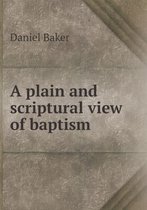 A plain and scriptural view of baptism