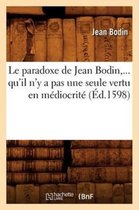 Philosophie- Le Paradoxe de Jean Bodin, Qu'il n'y a Pas Une Seule Vertu En M�diocrit� (�d.1598)