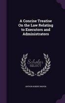 A Concise Treatise on the Law Relating to Executors and Administrators
