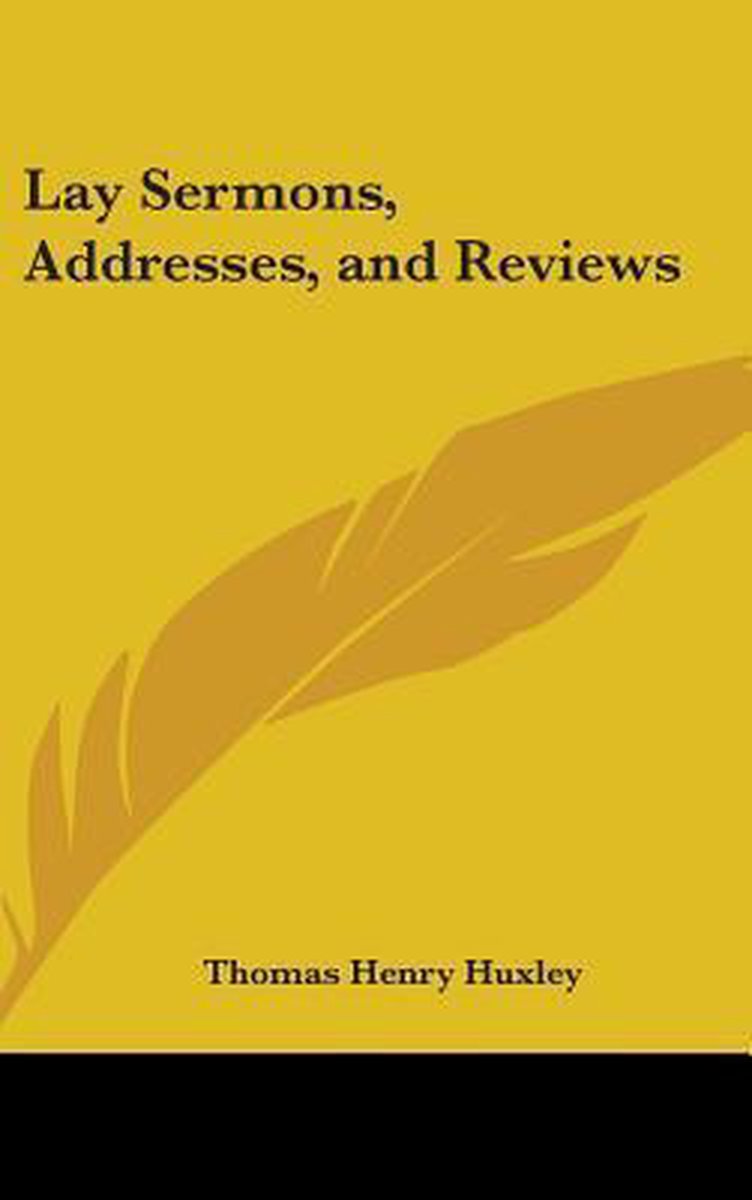 Lay Sermons, Addresses, And Reviews van Thomas Henry Huxley