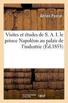 Visites Et Etudes de S. A. I. Le Prince Napoleon Au Palais de L'Industrie, Ou Guide Pratique