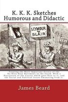 K. K. K. Sketches Humorous and Didactic Treating the More Important Events of the Ku-Klux-Klan Movement in the South: With a Discussion of the Causes
