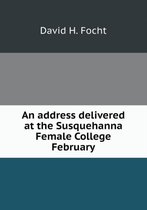 An address delivered at the Susquehanna Female College February
