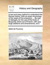 A new and easy method to understand the Roman history. With an exact chronology of the reigns of the emperors; ... By way of dialogue, for the use of the Duke of Burgundy. Done out of French,