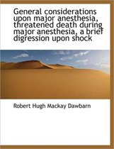 General Considerations Upon Major Anesthesia, Threatened Death During Major Anesthesia, a Brief Digr