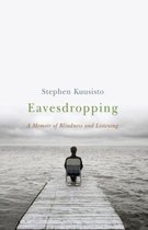 Eavesdropping - A Memoir of Blindness and Listening