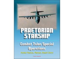 Praetorian STARShip: The Untold Story of the Combat Talon Special Forces Operations - Infiltration, Exfiltration, Surface to Air Recovery System, Fulton Recovery, Iranian Rescue, Vietnam, Desert Storm