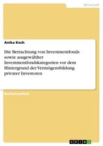 Die Betrachtung von Investmentfonds sowie ausgewählter Investmentfondskategorien vor dem Hintergrund der Vermögensbildung privater Investoren