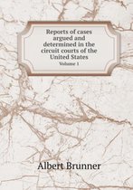 Reports of Cases Argued and Determined in the Circuit Courts of the United States Volume 1