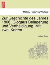 Zur Geschichte Des Jahres 1806. Glogaus Belagerung Und Vertheidigung. Mit Zwei Karten.