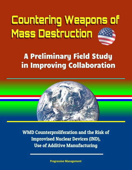 Foto: Countering weapons of mass destruction a preliminary field study in improving collaboration wmd counterproliferation and the risk of improvised nuclear devices ind use of additive manufacturing