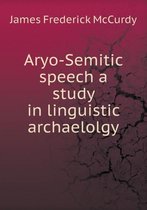 Aryo-Semitic speech a study in linguistic archaelolgy