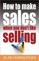 How To Make Sales When You Don'T Like Selling