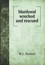 Manhood wrecked and rescued