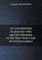 An introduction to practice with special reference to the New York Code of civil procedure