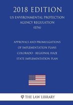 Approvals and Promulgations of Implementation Plans - Colorado - Regional Haze State Implementation Plan (Us Environmental Protection Agency Regulation) (Epa) (2018 Edition)
