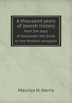 A thousand years of Jewish history from the days of Alexander the Great to the Moslem conquest