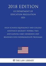 High School Equivalency and College Assistance Migrant, Federal Trio, and Gaining Early Awareness and Readiness for Undergraduate Programs (Us Department of Education Regulation) (Ed) (2018 E