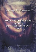 Notes on the coles and lignites of the Canadian North-West chiefly