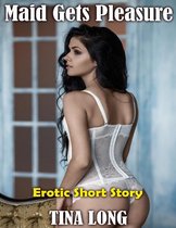 Maid Gets Pleasure: Erotic Short Story