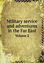 Military service and adventures in the Far East Volume 2