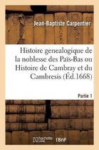 Histoire Genealogique de la Noblesse Des Pa�s-Bas Ou Histoire de Cambray Et Du Cambresis. Partie 1