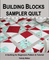 Quilting for Beginners - Building Blocks Sampler Quilt: a Quilting for Beginners Quilt Pattern & Tutorial