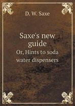 Saxe's new guide Or, Hints to soda water dispensers