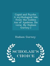 Cupid and Psyche. a Mythological Tale from the Golden Ass of Apuleius. [In Verse. by Hudson Gurney.] - Scholar's Choice Edition