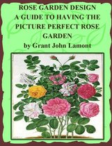 Rose Garden Design: A Guide to Having the Picture Perfect Rose Garden