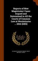 Reports of New Magistrates' Cases Argued and Determined in All the Courts of Common Law at Westminster ... 1844-[1851]