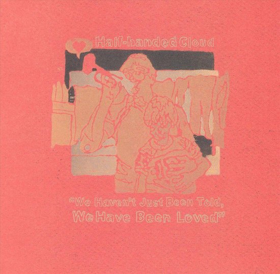 Pochette d'album avec illustration d'un adulte tenant un enfant, avec les textes 'Half-handed Cloud' et 'We Haven’t Just Been Told, We Have Been Loved'.