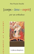 Corps - Âme - Esprit - Corps Âme Esprit par un Orthodoxe