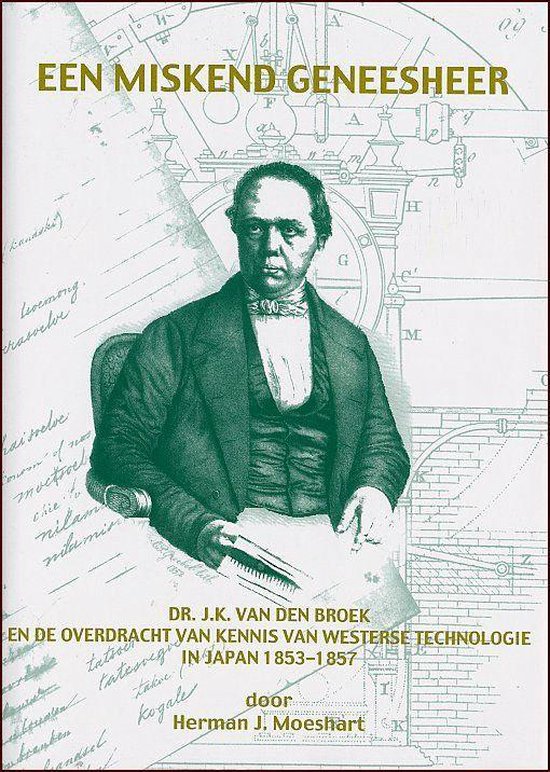 Een miskend geneesheer : Dr. J.K. van den Broek en de overdracht van kennis van westerse technologie in Japan, 1853-1857 - none | Tiliboo-afrobeat.com
