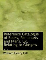 Reference Catalogue of Books, Pamphlets and Plans, AC., Relating to Glasgow ...