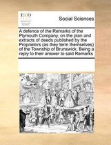 A Defence of the Remarks of the Plymouth Company, on the Plan and Extracts of Deeds Published by the Proprietors (as They Term Themselves) of the Township of Brunswick. Being a Reply to Their