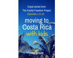 Expat Stories from the Family Freedom Project - Moving to Costa Rica with Kids: Expat Stories from The Family Freedom Project - Episodes 1 to 10