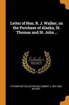 Letter of Hon. R. J. Walker, on the Purchase of Alaska, St. Thomas and St. John ..