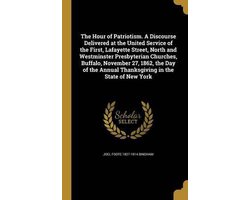The Hour of Patriotism. a Discourse Delivered at the United Service of the First, Lafayette Street, North and Westminster Presbyterian Churches, Buffalo, November 27, 1862, the Day of the Annual Thanksgiving in the State of New York