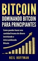 Bitcoin: Dominando Bitcoin para Principiantes: Como Puedes Hacer Mucho Dinero Invirtiendo y Cambiando en Bitcoin (Libros en Español/ Libros Bitcoin/ Bitcoin Books/ Spanish Books Version)