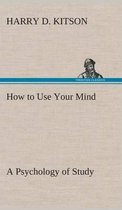 How to Use Your Mind A Psychology of Study