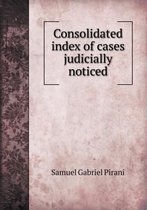 Consolidated index of cases judicially noticed