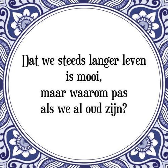 Tegeltje met Spreuk (Tegeltjeswijsheid): Dat we steeds langer leven is mooi, maar waarom pas als we al oud zijn? + Kado verpakking & Plakhanger
