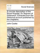 A Concise Description of the Royal Hospital, for Seamen at Greenwich. Extracted from the Historical Account Published by the Chaplains.