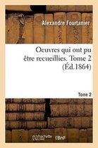 Oeuvres Qui Ont Pu tre Recueillies. Tome 2
